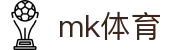 MK(体育科技有限公司)体育·官方网站